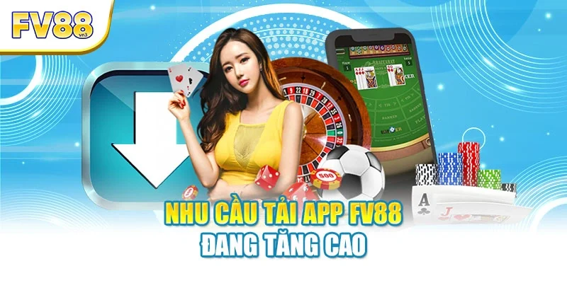 nhu cau tai app fv88 dang tang cao Nhu cầu tải app FV88 đang tăng cao